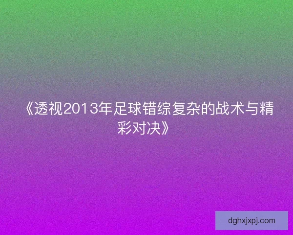 《透视2013年足球错综复杂的战术与精彩对决》
